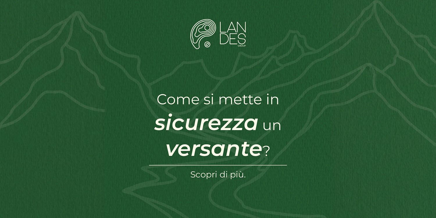 Come si mette in sicurezza un versante? Le fasi fondamentali per prevenire il dissesto idrogeologico